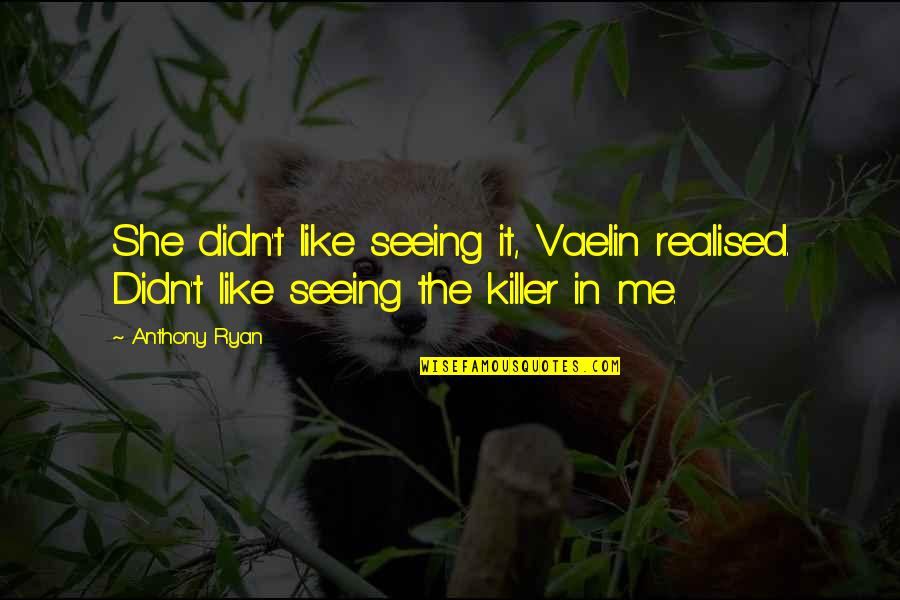 Seeing Me Quotes By Anthony Ryan: She didn't like seeing it, Vaelin realised. Didn't