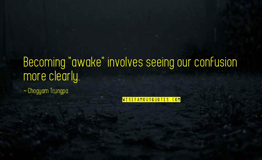 Seeing More Clearly Quotes By Chogyam Trungpa: Becoming "awake" involves seeing our confusion more clearly. Seeing More Clearly Quotes By Chogyam Trungpa: Becoming "awake" involves seeing our confusion more clearly.