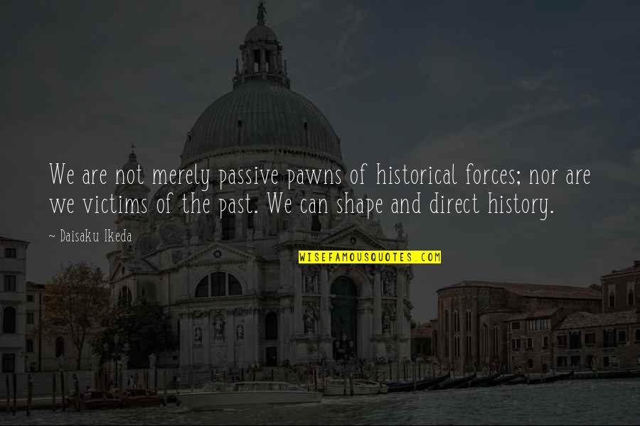 Seeing More Clearly Quotes By Daisaku Ikeda: We are not merely passive pawns of historical Seeing More Clearly Quotes By Daisaku Ikeda: We are not merely passive pawns of historical