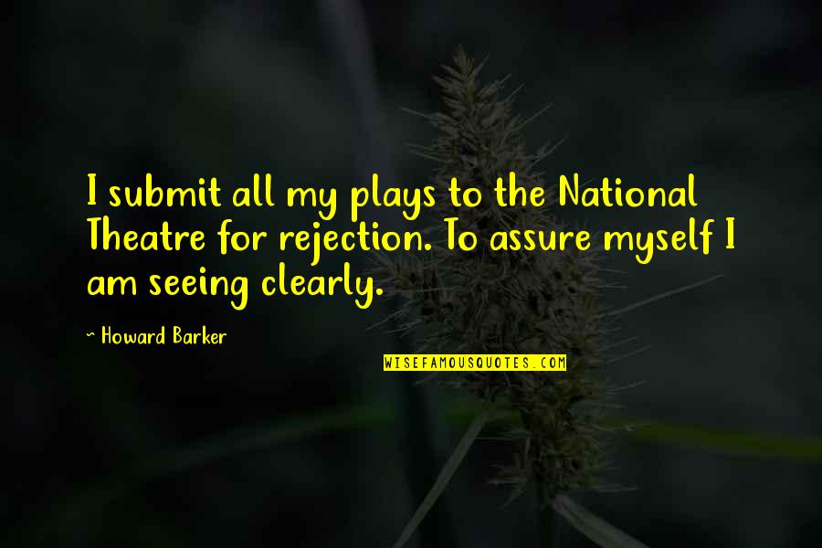Seeing More Clearly Quotes By Howard Barker: I submit all my plays to the National