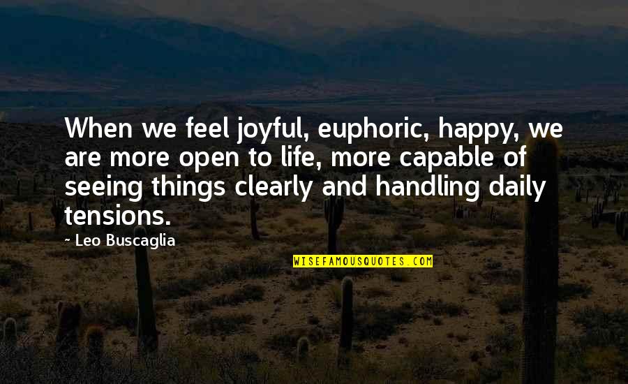 Seeing More Clearly Quotes By Leo Buscaglia: When we feel joyful, euphoric, happy, we are