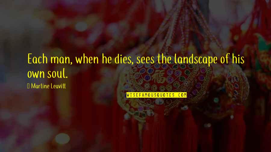 Seeing More Clearly Quotes By Martine Leavitt: Each man, when he dies, sees the landscape Seeing More Clearly Quotes By Martine Leavitt: Each man, when he dies, sees the landscape
