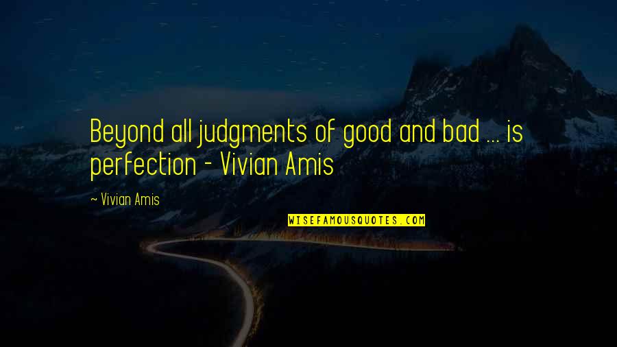 Seeing More Clearly Quotes By Vivian Amis: Beyond all judgments of good and bad ...