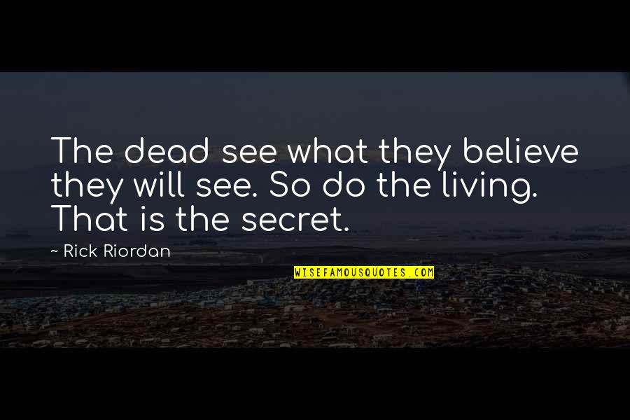 Seeing More Than Meets The Eye Quotes By Rick Riordan: The dead see what they believe they will