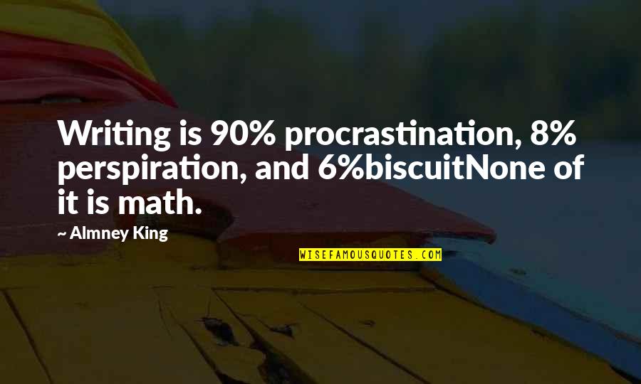 Seeing New Places Quotes By Almney King: Writing is 90% procrastination, 8% perspiration, and 6%biscuitNone