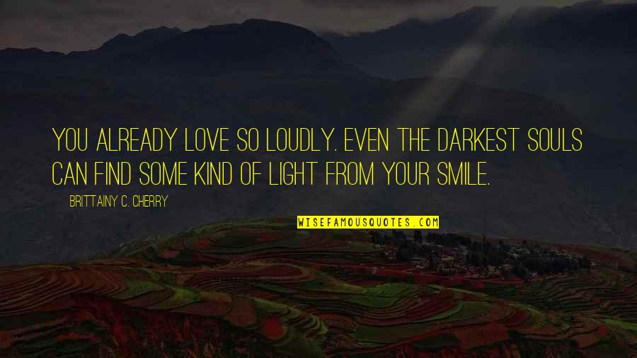 Seeing New Places Quotes By Brittainy C. Cherry: you already love so loudly. Even the darkest