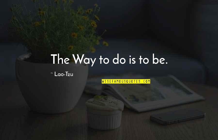 Seeing Old Friends Quotes By Lao-Tzu: The Way to do is to be. Seeing Old Friends Quotes By Lao-Tzu: The Way to do is to be.
