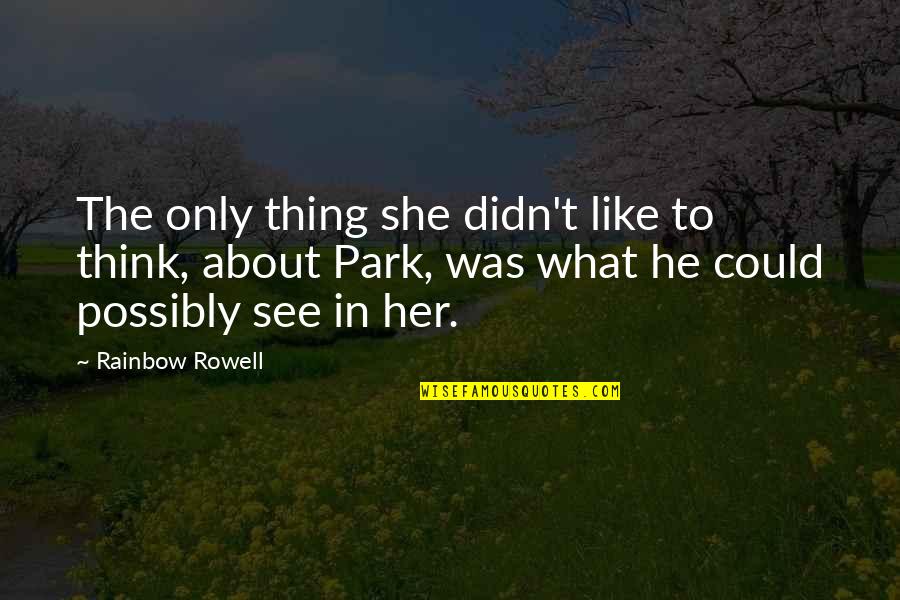 Seeing Old Friends Quotes By Rainbow Rowell: The only thing she didn't like to think, Seeing Old Friends Quotes By Rainbow Rowell: The only thing she didn't like to think,
