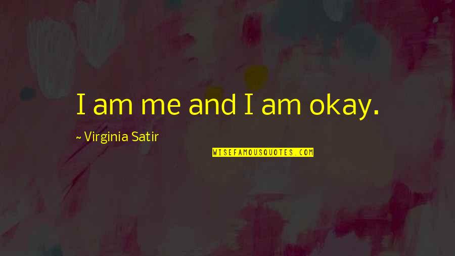 Seeing Old Friends Quotes By Virginia Satir: I am me and I am okay.