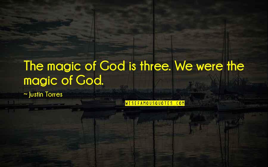 Seeing Others Happy Quotes By Justin Torres: The magic of God is three. We were