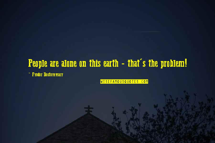 Seeing Others In Pain Quotes By Fyodor Dostoyevsky: People are alone on this earth - that's