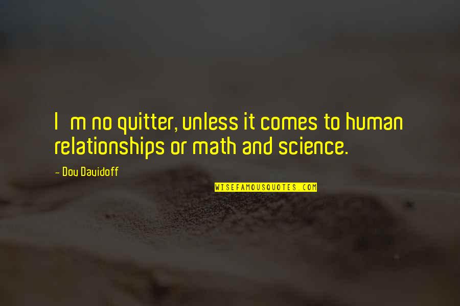 Seeing Others Suffer Quotes By Dov Davidoff: I'm no quitter, unless it comes to human