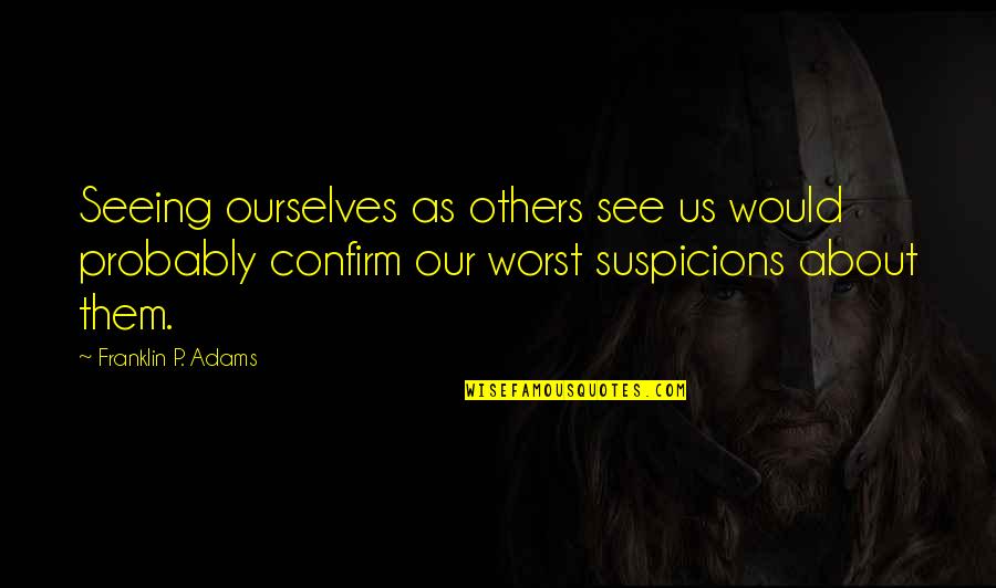 Seeing Ourselves Quotes By Franklin P. Adams: Seeing ourselves as others see us would probably Seeing Ourselves Quotes By Franklin P. Adams: Seeing ourselves as others see us would probably