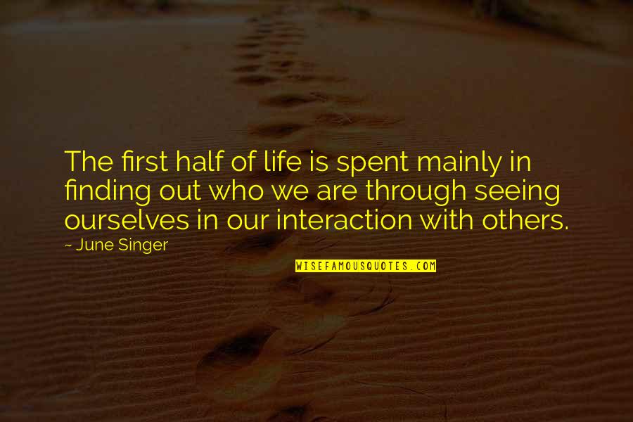 Seeing Ourselves Quotes By June Singer: The first half of life is spent mainly Seeing Ourselves Quotes By June Singer: The first half of life is spent mainly
