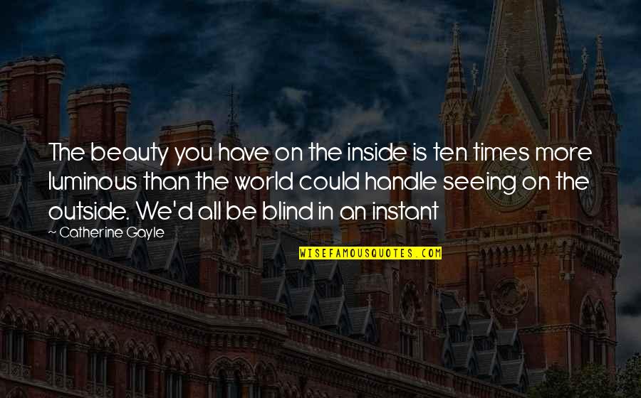 Seeing Outside Quotes By Catherine Gayle: The beauty you have on the inside is Seeing Outside Quotes By Catherine Gayle: The beauty you have on the inside is