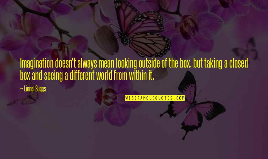Seeing Outside Quotes By Lionel Suggs: Imagination doesn't always mean looking outside of the