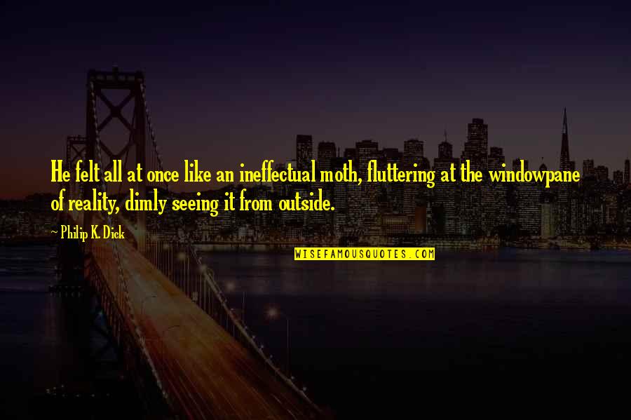Seeing Outside Quotes By Philip K. Dick: He felt all at once like an ineffectual Seeing Outside Quotes By Philip K. Dick: He felt all at once like an ineffectual