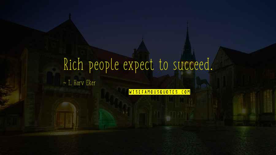 Seeing Outside Quotes By T. Harv Eker: Rich people expect to succeed. Seeing Outside Quotes By T. Harv Eker: Rich people expect to succeed.