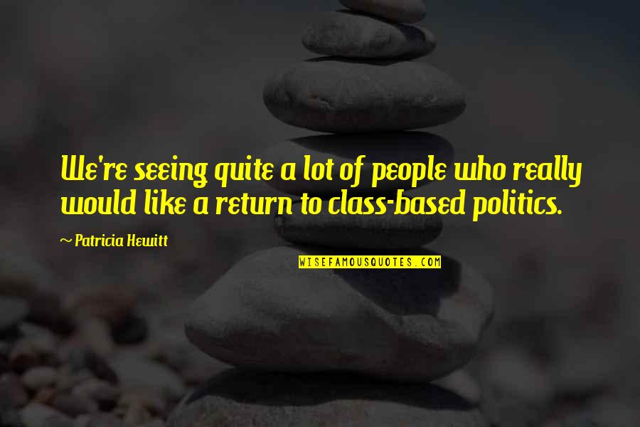 Seeing People For Who They Are Quotes By Patricia Hewitt: We're seeing quite a lot of people who