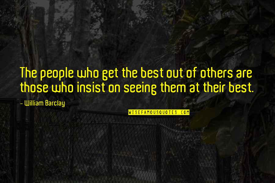 Seeing People For Who They Are Quotes By William Barclay: The people who get the best out of