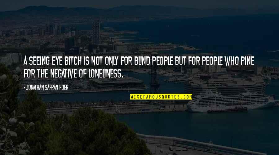 Seeing People For Who They Really Are Quotes By Jonathan Safran Foer: A Seeing Eye bitch is not only for Seeing People For Who They Really Are Quotes By Jonathan Safran Foer: A Seeing Eye bitch is not only for