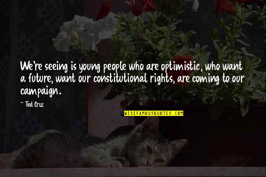 Seeing People For Who They Really Are Quotes By Ted Cruz: We're seeing is young people who are optimistic,