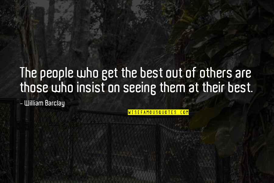 Seeing People For Who They Really Are Quotes By William Barclay: The people who get the best out of Seeing People For Who They Really Are Quotes By William Barclay: The people who get the best out of