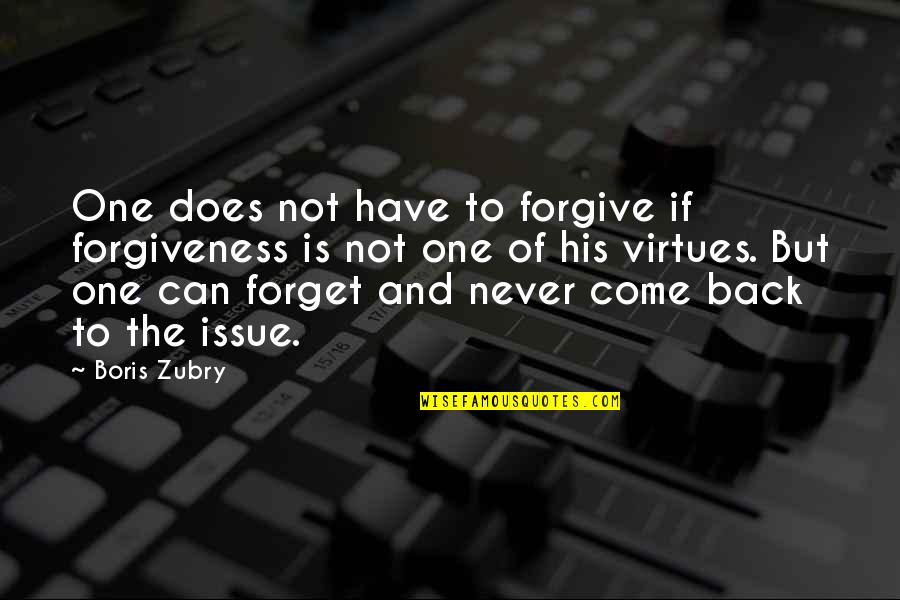 Seeing People's True Colours Quotes By Boris Zubry: One does not have to forgive if forgiveness