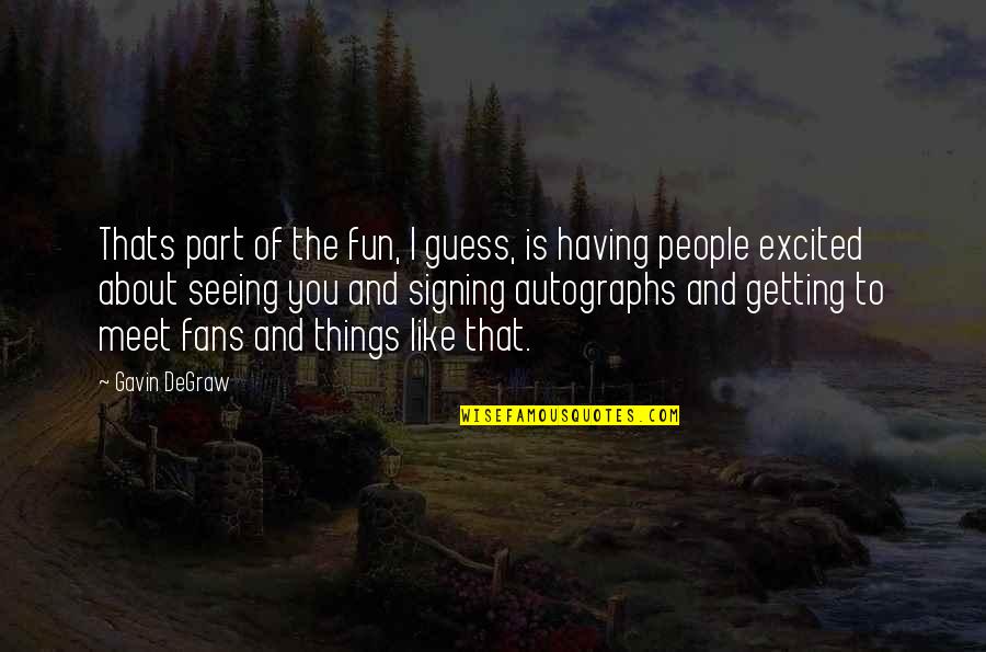 Seeing Quotes By Gavin DeGraw: Thats part of the fun, I guess, is
