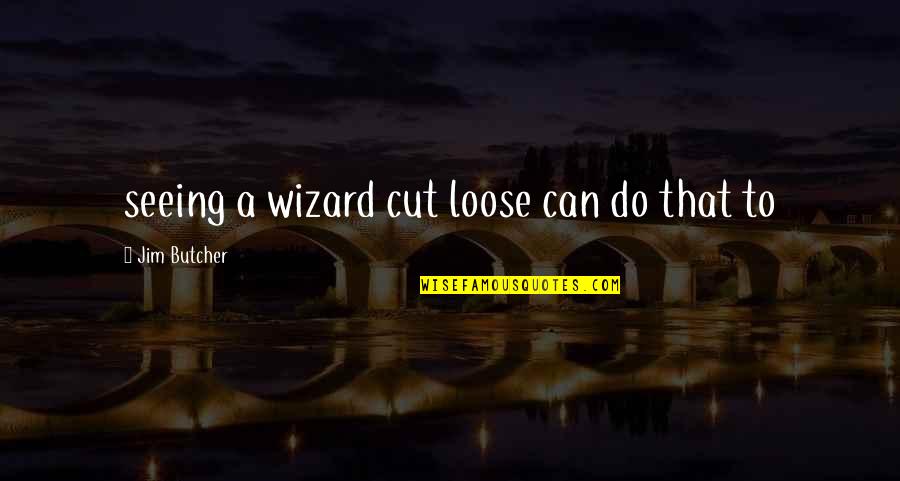 Seeing Quotes By Jim Butcher: seeing a wizard cut loose can do that