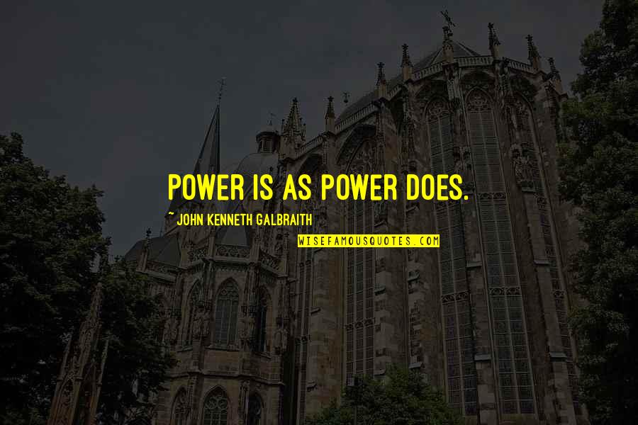 Seeing Right Through Someone Quotes By John Kenneth Galbraith: Power is as power does.