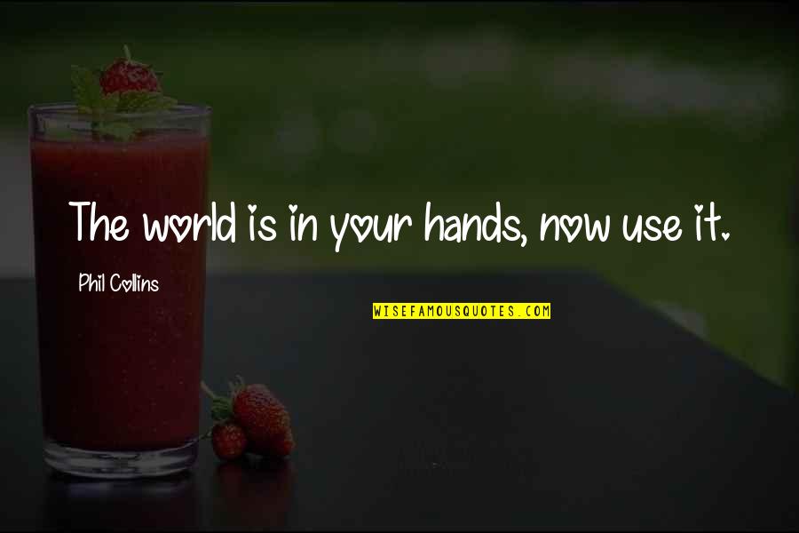 Seeing Someone Again After Death Quotes By Phil Collins: The world is in your hands, now use