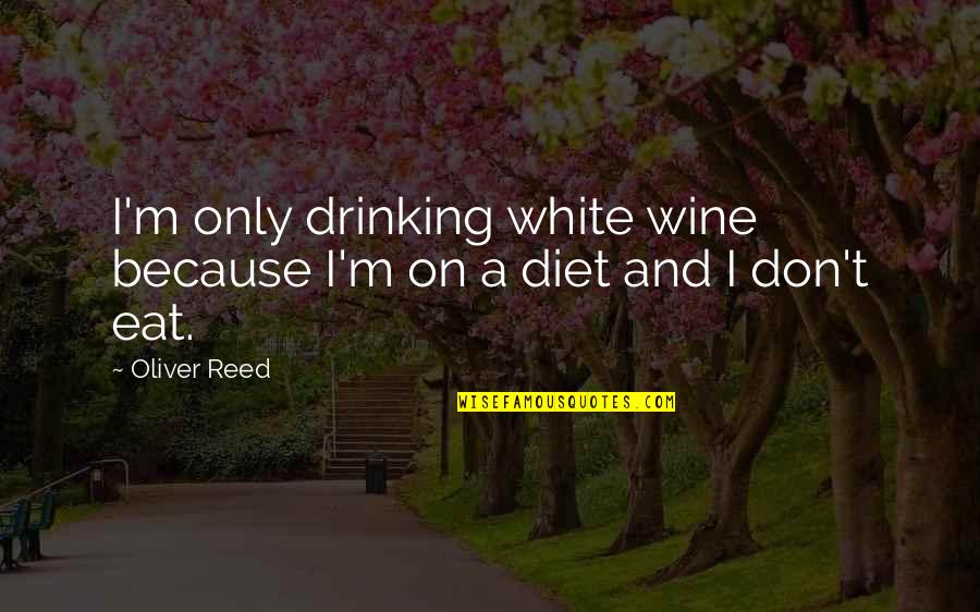 Seeing Someone Die Quotes By Oliver Reed: I'm only drinking white wine because I'm on