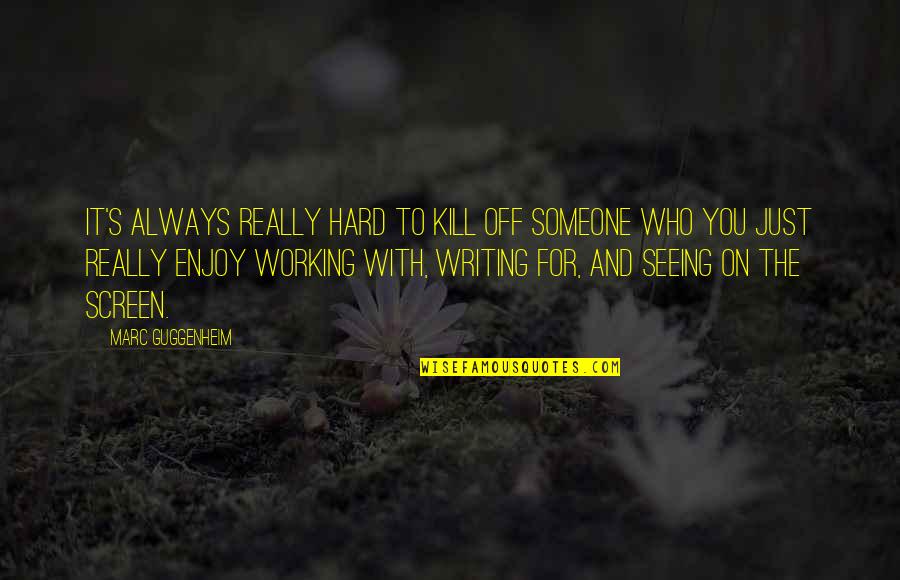 Seeing Someone For Who They Really Are Quotes By Marc Guggenheim: It's always really hard to kill off someone