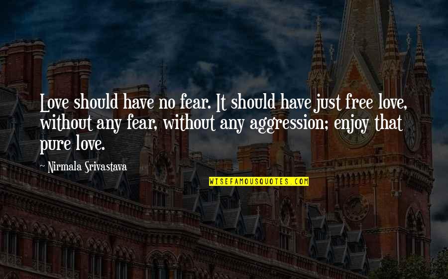 Seeing Someone From The Past Quotes By Nirmala Srivastava: Love should have no fear. It should have