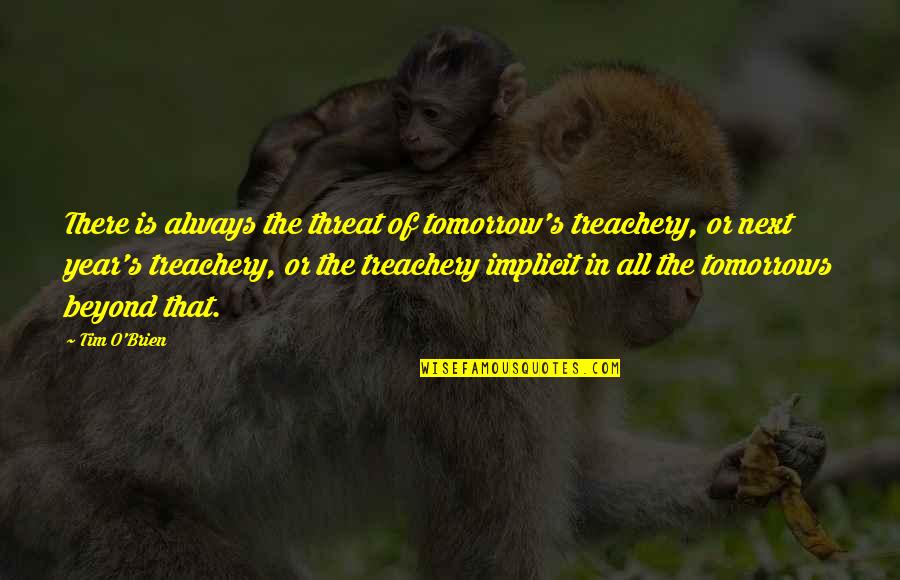 Seeing Someone From Your Past Quotes By Tim O'Brien: There is always the threat of tomorrow's treachery, Seeing Someone From Your Past Quotes By Tim O'Brien: There is always the threat of tomorrow's treachery,
