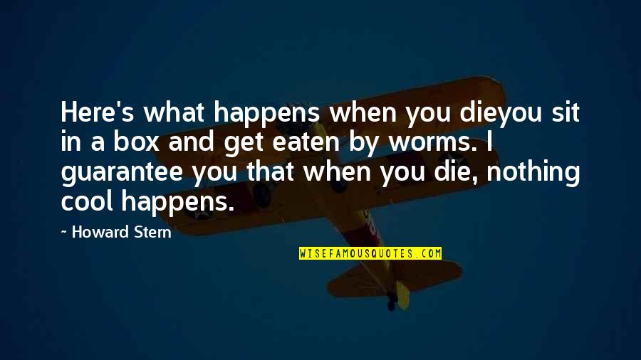 Seeing Someone In Heaven Quotes By Howard Stern: Here's what happens when you dieyou sit in Seeing Someone In Heaven Quotes By Howard Stern: Here's what happens when you dieyou sit in