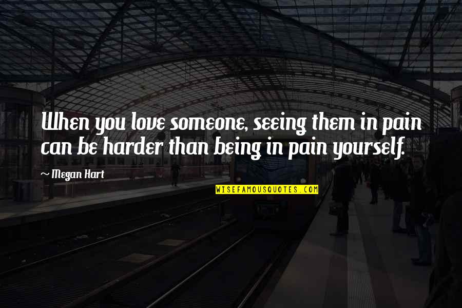 Seeing Someone In Pain Quotes By Megan Hart: When you love someone, seeing them in pain