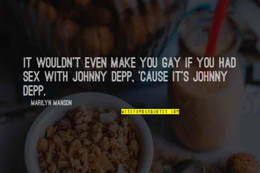 Seeing Someone In The Future Quotes By Marilyn Manson: It wouldn't even make you gay if you