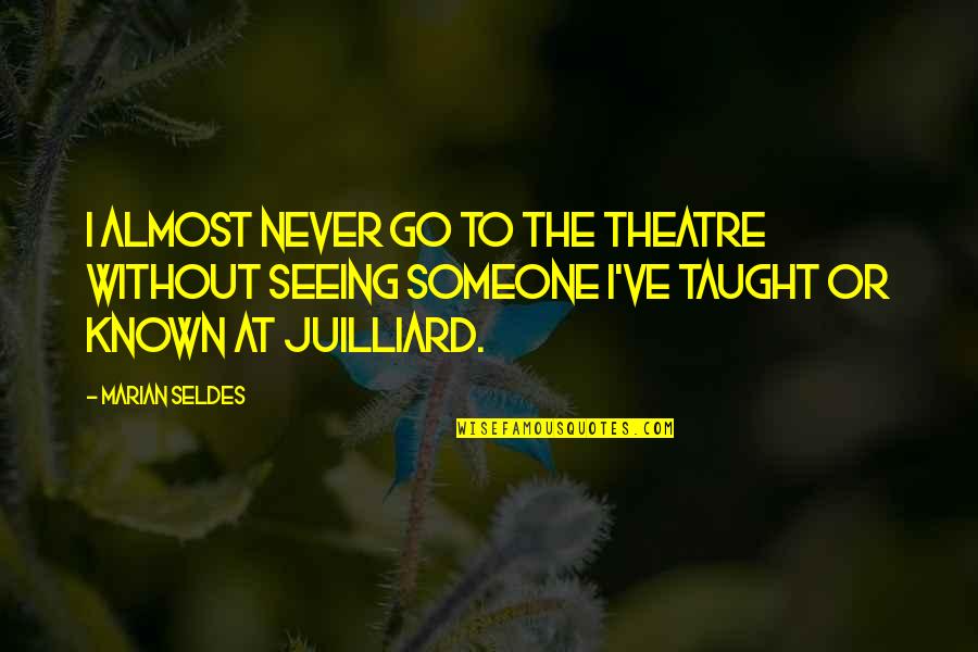 Seeing Someone Soon Quotes By Marian Seldes: I almost never go to the theatre without