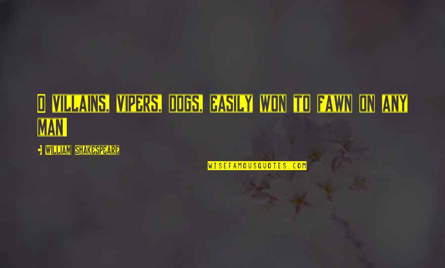 Seeing Someone's True Character Quotes By William Shakespeare: O villains, vipers, dogs, easily won to fawn