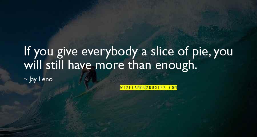 Seeing Something That Hurts Quotes By Jay Leno: If you give everybody a slice of pie,