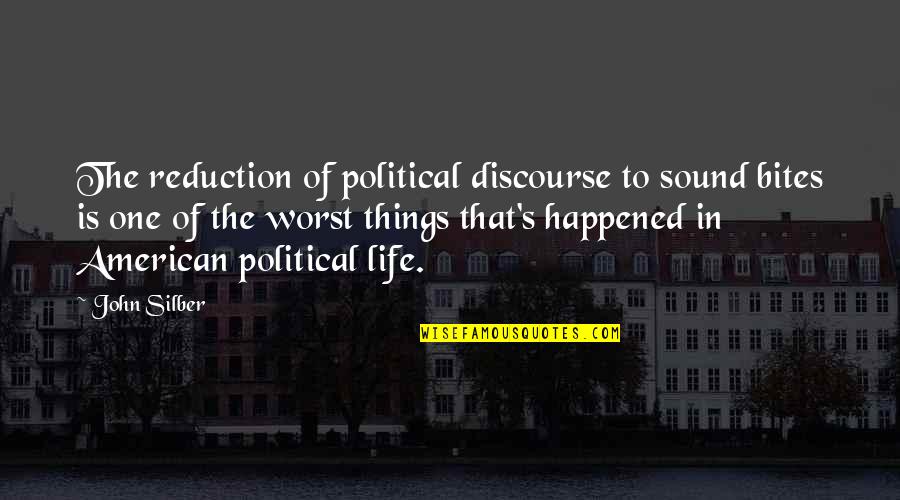 Seeing Something That Hurts Quotes By John Silber: The reduction of political discourse to sound bites