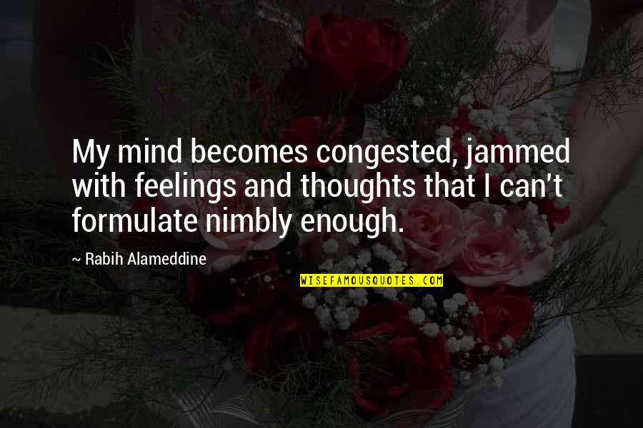 Seeing That One Person Quotes By Rabih Alameddine: My mind becomes congested, jammed with feelings and Seeing That One Person Quotes By Rabih Alameddine: My mind becomes congested, jammed with feelings and