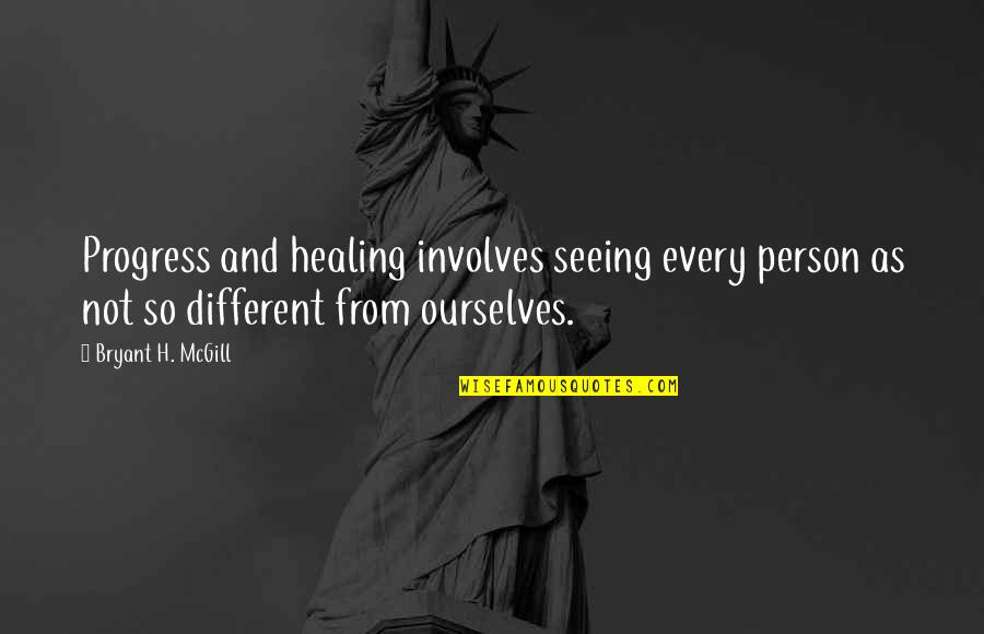 Seeing That Person Quotes By Bryant H. McGill: Progress and healing involves seeing every person as Seeing That Person Quotes By Bryant H. McGill: Progress and healing involves seeing every person as