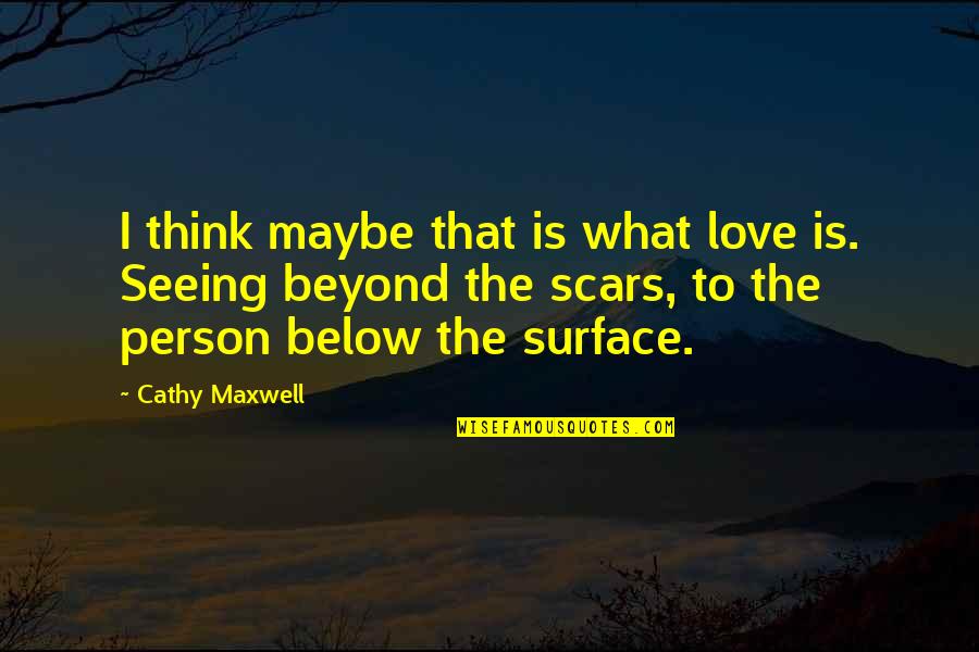 Seeing That Person Quotes By Cathy Maxwell: I think maybe that is what love is. Seeing That Person Quotes By Cathy Maxwell: I think maybe that is what love is.