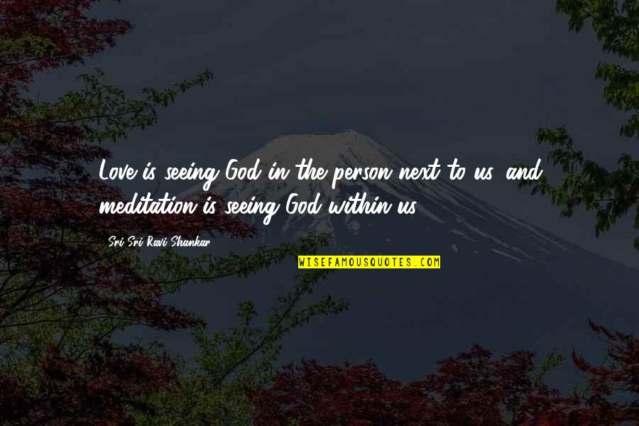 Seeing That Person Quotes By Sri Sri Ravi Shankar: Love is seeing God in the person next Seeing That Person Quotes By Sri Sri Ravi Shankar: Love is seeing God in the person next