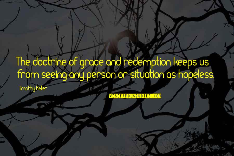 Seeing That Person Quotes By Timothy Keller: The doctrine of grace and redemption keeps us Seeing That Person Quotes By Timothy Keller: The doctrine of grace and redemption keeps us