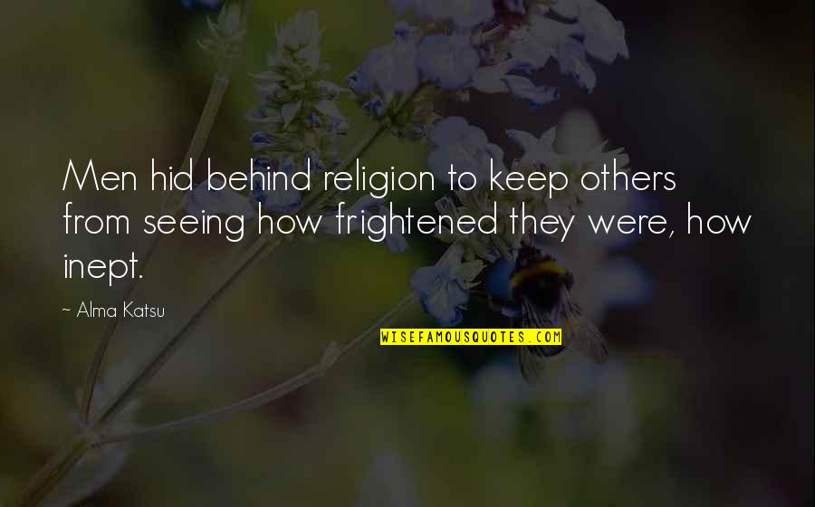 Seeing The Best In Others Quotes By Alma Katsu: Men hid behind religion to keep others from