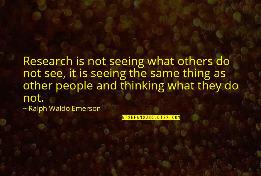 Seeing The Best In Others Quotes By Ralph Waldo Emerson: Research is not seeing what others do not